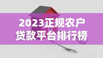 2023正规农户贷款平台排行榜:低息安全快速到账推荐 2023正规农户贷款平台排行榜:低息安全快速到账推荐