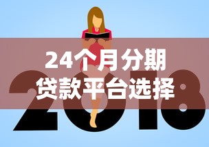 24个月分期贷款平台选择指南及靠谱推荐 24个月分期贷款平台选择指南及靠谱推荐