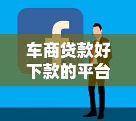 车商贷款好下款的平台选择及申请技巧