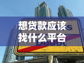 想贷款应该找什么平台好？2023年正规贷款平台推荐及避坑指南