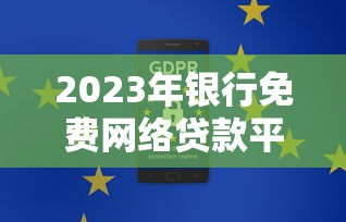 2023年银行免费网络贷款平台推荐:哪些靠谱又安全? 2023年银行免费网络贷款平台推荐:哪些靠谱又安全?