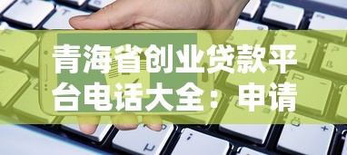 青海省创业贷款平台电话大全：申请流程、条件及联系方式一览