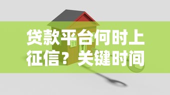 贷款平台何时上征信?关键时间点及影响解析 贷款平台何时上征信?关键时间点及影响解析
