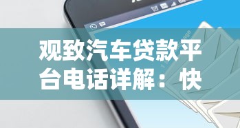 观致汽车贷款平台电话详解：快速申请指南与常见问题解答