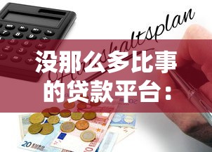 没那么多比事的贷款平台：轻松借钱不踩坑指南