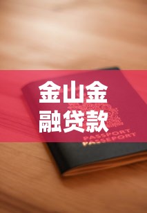金山金融贷款平台解析:靠谱吗?申请条件、流程及用户评价全知道 金山金融贷款平台解析:靠谱吗?申请条件、流程及用户评价全知道