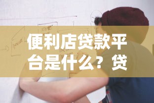 便利店贷款平台是什么？贷款申请条件及流程解析