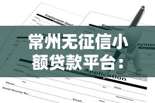 常州无征信小额贷款平台：急需用钱时的靠谱申请攻略