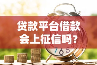 贷款平台借款会上征信吗？这些知识点必须了解