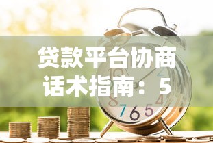 贷款平台协商话术指南：5步教你高效沟通解决还款难题