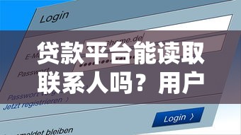 贷款平台能读取联系人吗？用户隐私与安全解析