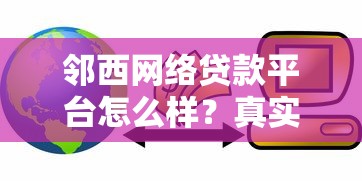 邻西网络贷款平台怎么样？真实测评+常见问题解答