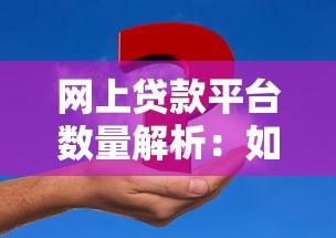网上贷款平台数量解析：如何选择正规渠道申请贷款