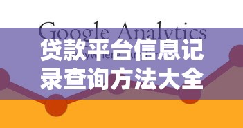 贷款平台信息记录查询方法大全：快速查找可靠渠道