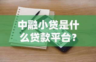 中融小贷是什么贷款平台？资质、产品、申请流程全解析