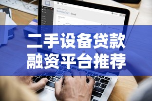 二手设备贷款融资平台推荐:快速解决企业资金难题 二手设备贷款融资平台推荐:快速解决企业资金难题
