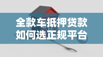全款车抵押贷款如何选正规平台？这5个关键点必须掌握