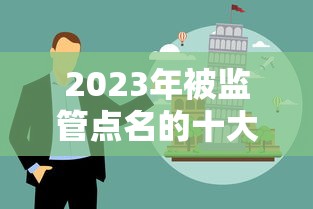 2023年被监管点名的十大贷款平台名单及避坑指南 2023年被监管点名的十大贷款平台名单及避坑指南
