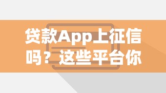 贷款App上征信吗？这些平台你需提前了解
