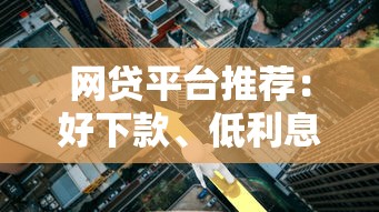 网贷平台推荐：好下款、低利息的贷款渠道有哪些？