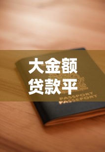 大金额贷款平台排名榜最新:靠谱平台推荐及申请指南 大金额贷款平台排名榜最新:靠谱平台推荐及申请指南
