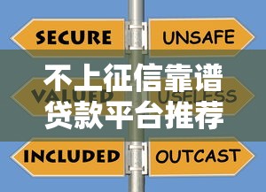 不上征信靠谱贷款平台推荐:正规机构选择攻略 不上征信靠谱贷款平台推荐:正规机构选择攻略