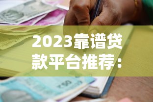 2023靠谱贷款平台推荐:如何选择最适合你的借款渠道? 2023靠谱贷款平台推荐:如何选择最适合你的借款渠道?