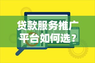 贷款服务推广平台如何选？这8个要点帮你轻松避坑