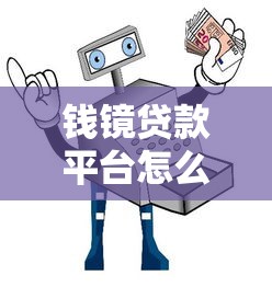 钱镜贷款平台怎么样？真实测评+避坑指南