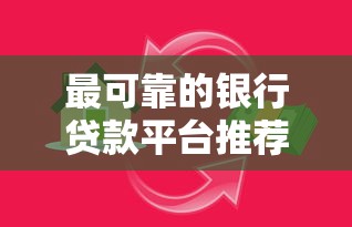 最可靠的银行贷款平台推荐及选择指南