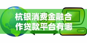 杭银消费金融合作贷款平台有哪些?5大正规渠道盘点 杭银消费金融合作贷款平台有哪些?5大正规渠道盘点