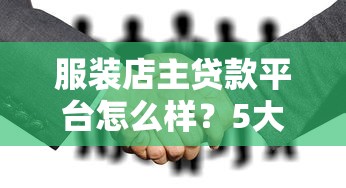 服装店主贷款平台怎么样？5大关键点帮你避坑省钱