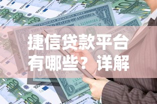 捷信贷款平台有哪些？详解产品类型及申请条件