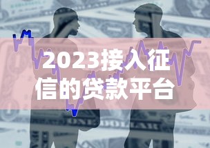 2023接入征信的贷款平台名单及借款注意事项 2023接入征信的贷款平台名单及借款注意事项
