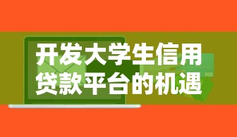 开发大学生信用贷款平台的机遇与实战指南 开发大学生信用贷款平台的机遇与实战指南