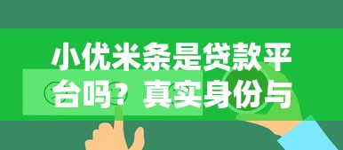 小优米条是贷款平台吗?真实身份与贷款功能解析 小优米条是贷款平台吗?真实身份与贷款功能解析