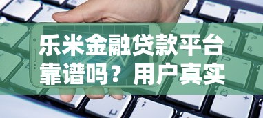 乐米金融贷款平台靠谱吗？用户真实评测与申请流程解析