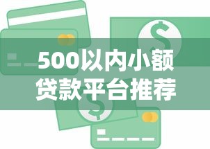 500以内小额贷款平台推荐:急用钱必看的安全借款渠道 500以内小额贷款平台推荐:急用钱必看的安全借款渠道