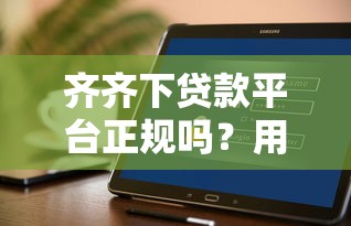 齐齐下贷款平台正规吗？用户实测+安全评测，看完再决定！
