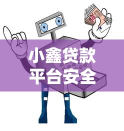 小鑫贷款平台安全吗?靠谱吗?真实用户评价+安全分析 小鑫贷款平台安全吗?靠谱吗?真实用户评价+安全分析