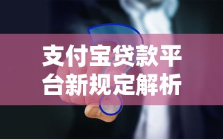 支付宝贷款平台新规定解析：用户必看的五大核心变化与应对策略