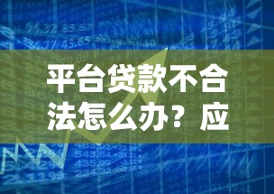 平台贷款不合法怎么办?应对步骤与合法解决方案解析 平台贷款不合法怎么办?应对步骤与合法解决方案解析