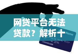 网贷平台无法贷款？解析十大常见原因及解决技巧