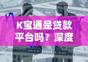 K宝通是贷款平台吗？深度解析平台属性与借贷服务