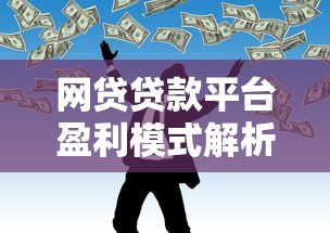 网贷贷款平台盈利模式解析：揭秘背后的赚钱逻辑