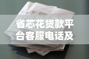 省芯花贷款平台客服电话及常见问题解答