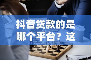 抖音贷款的是哪个平台?这5个正规渠道你知道吗 抖音贷款的是哪个平台?这5个正规渠道你知道吗
