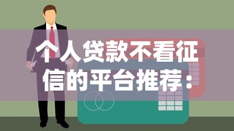 个人贷款不看征信的平台推荐：快速下款无视黑户的5种选择