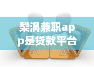 梨涡兼职app是贷款平台吗？真实功能与贷款关联解析