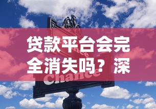 贷款平台会完全消失吗?深度解析行业现状与未来走向 贷款平台会完全消失吗?深度解析行业现状与未来走向